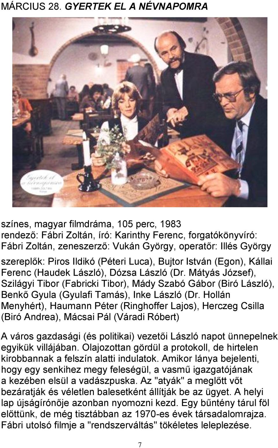 szereplők: Piros Ildikó (Péteri Luca), Bujtor István (Egon), Kállai Ferenc (Haudek László), Dózsa László (Dr.