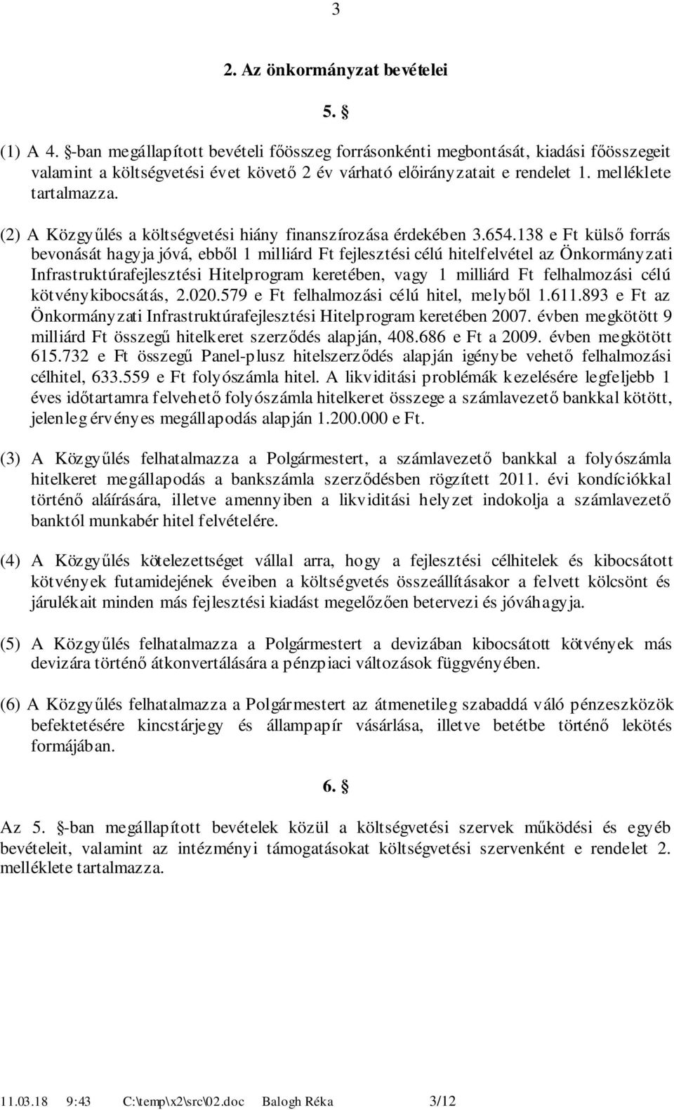 . e Ft külső forrás bevonását hagyja jóvá, ebből milliárd Ft fejlesztési célú hitelfelvétel az Önkormányzati Infrastruktúrafejlesztési Hitelprogram keretében, vagy milliárd Ft felhalmozási célú