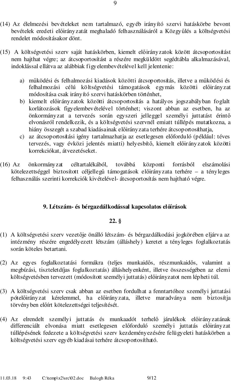 alábbiak figyelembevételével kell jelentenie: a) működési és felhalmozási kiadások közötti átcsoportosítás, illetve a működési és felhalmozási célú költségvetési támogatások egymás közötti