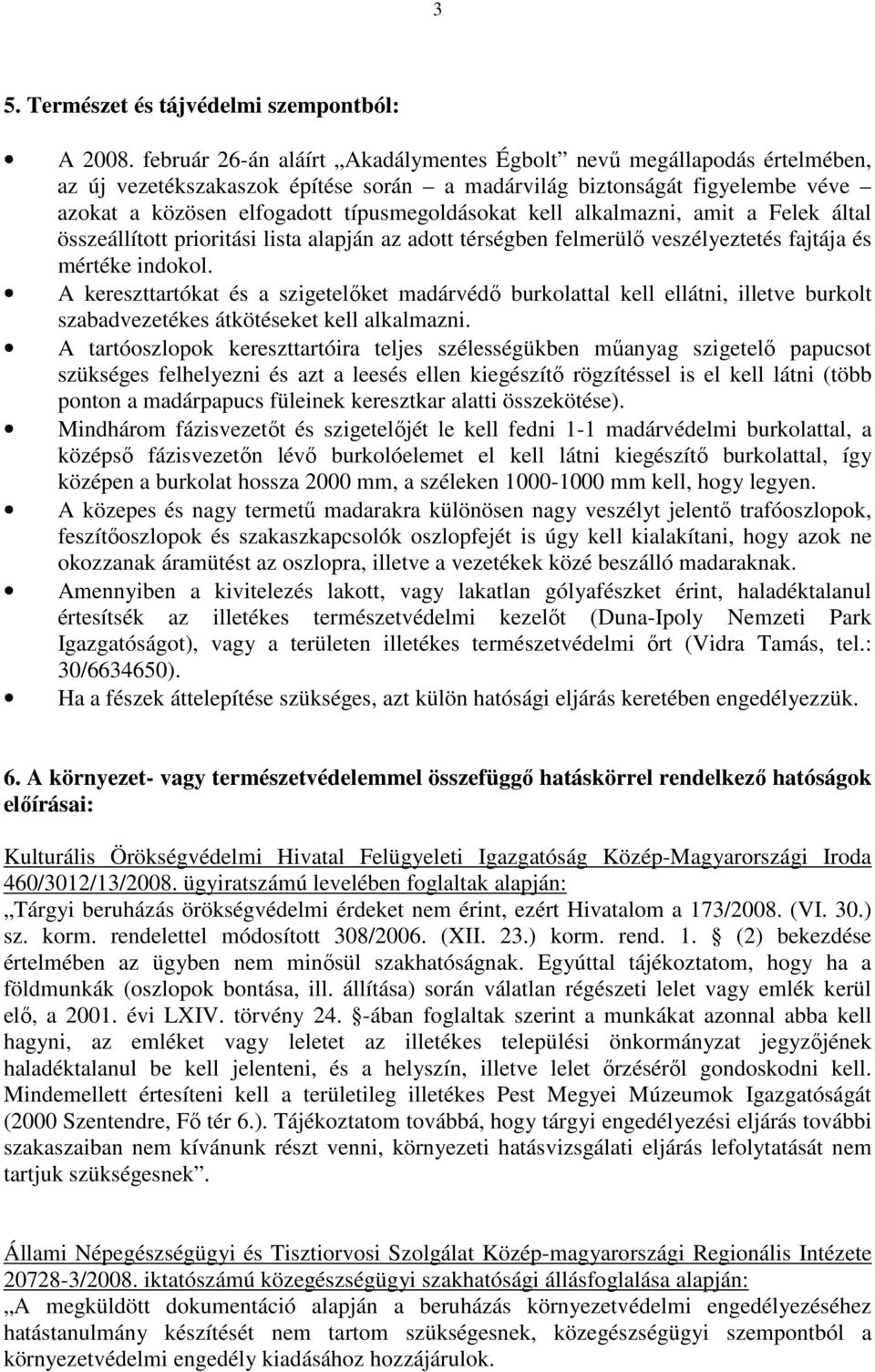 kell alkalmazni, amit a Felek által összeállított prioritási lista alapján az adott térségben felmerülı veszélyeztetés fajtája és mértéke indokol.