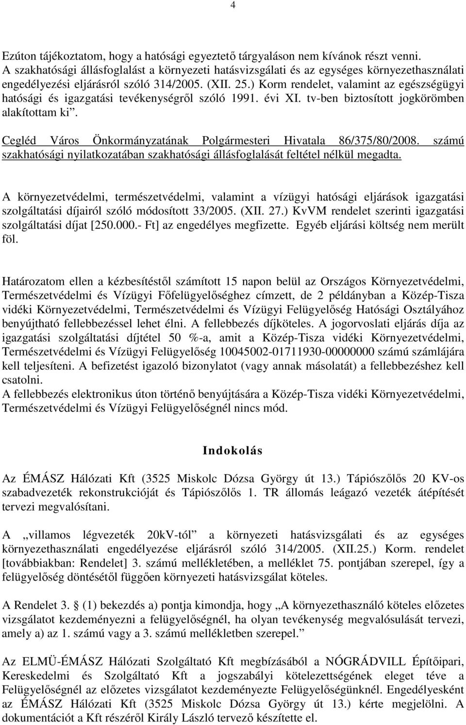 ) Korm rendelet, valamint az egészségügyi hatósági és igazgatási tevékenységrıl szóló 1991. évi XI. tv-ben biztosított jogkörömben alakítottam ki.