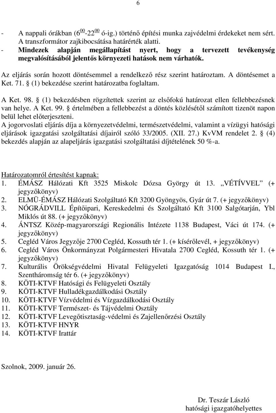 Az eljárás során hozott döntésemmel a rendelkezı rész szerint határoztam. A döntésemet a Ket. 71. (1) bekezdése szerint határozatba foglaltam. A Ket. 98.