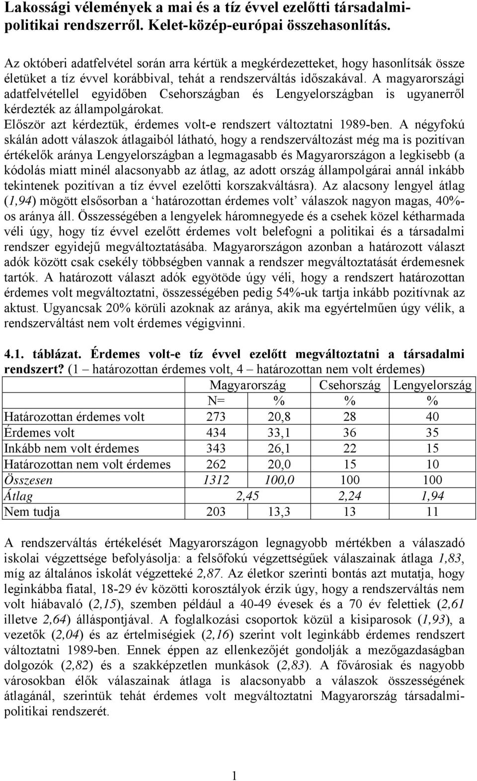 A magyarországi adatfelvétellel egyidőben Csehországban és Lengyelországban is ugyanerről kérdezték az állampolgárokat. Először azt kérdeztük, érdemes volt-e rendszert változtatni 1989-ben.