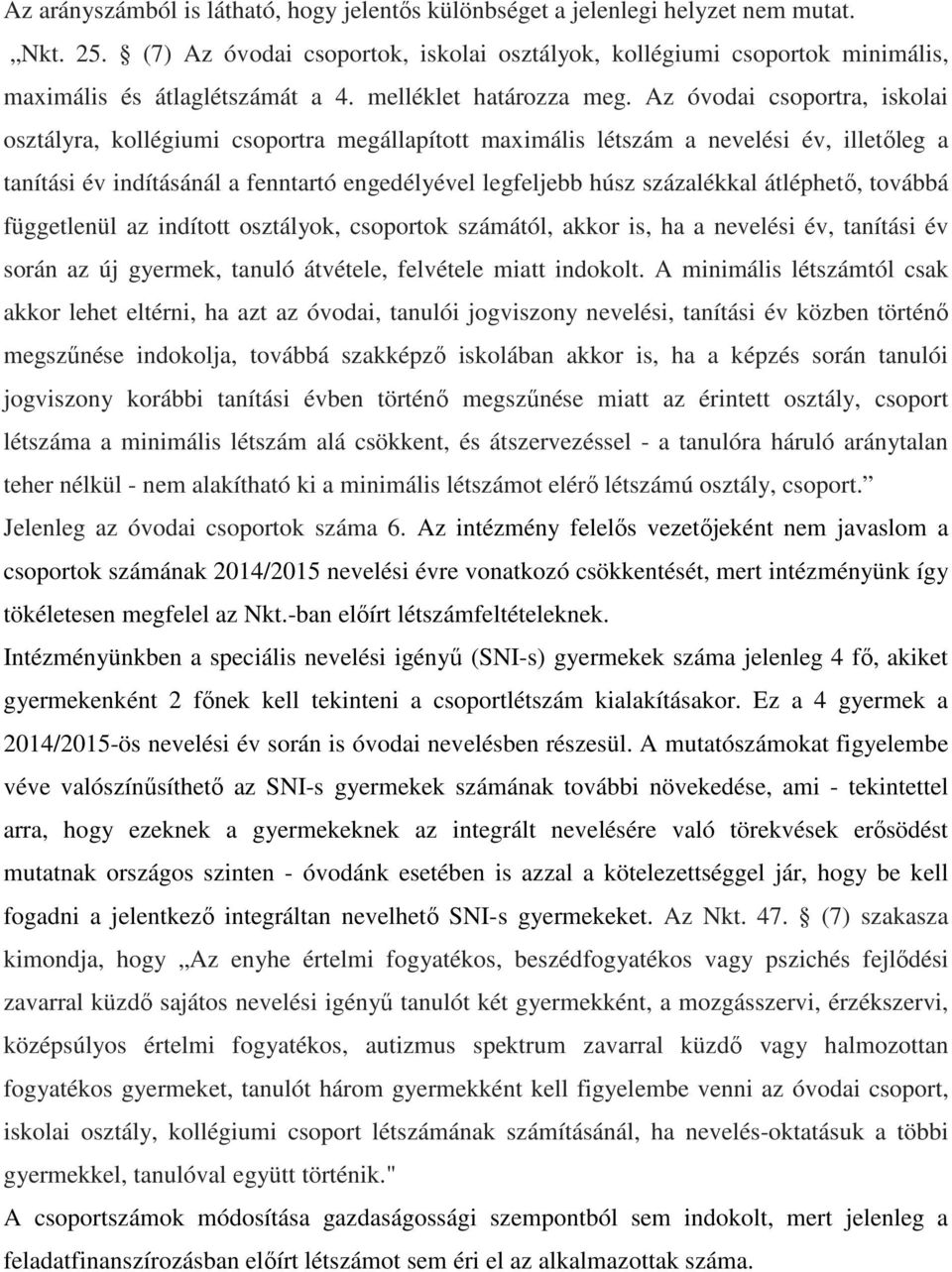 legfeljebb húsz százalékkal átléphető, továbbá függetlenül az indított osztályok, csoportok számától, akkor is, ha a nevelési év, tanítási év során az új gyermek, tanuló átvétele, felvétele miatt