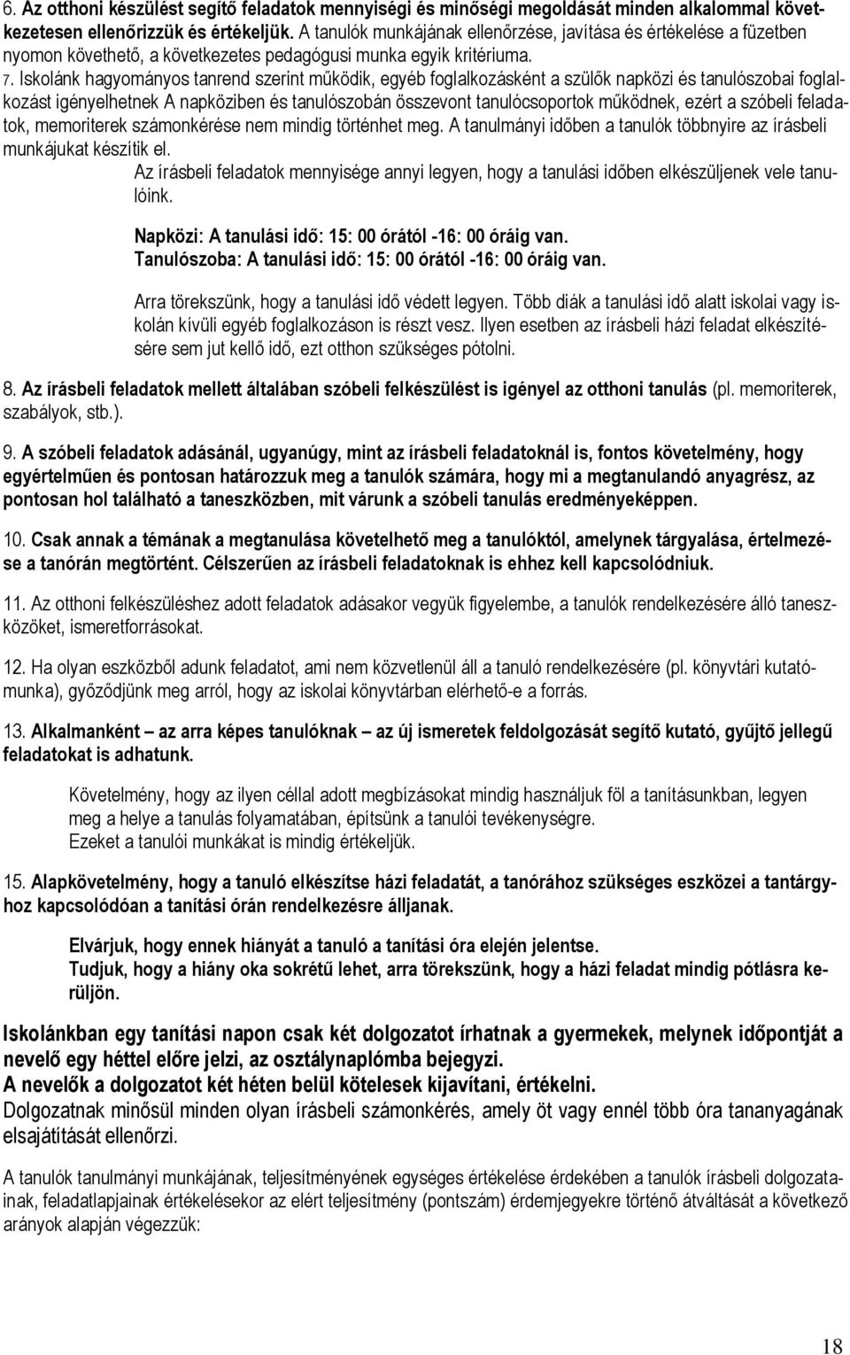 Iskolánk hagyományos tanrend szerint működik, egyéb foglalkozásként a szülők napközi és tanulószobai foglalkozást igényelhetnek A napköziben és tanulószobán összevont tanulócsoportok működnek, ezért