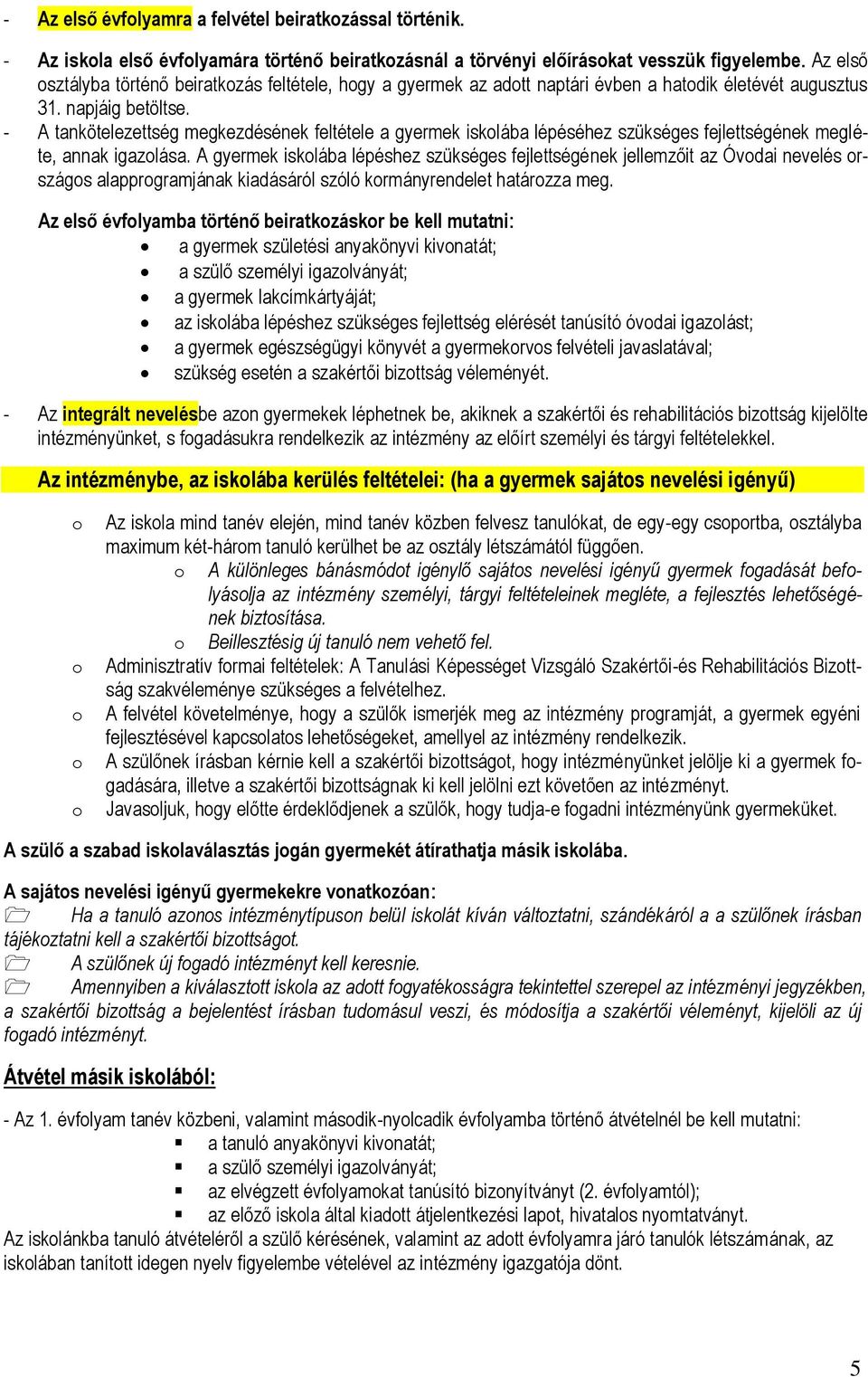 - A tankötelezettség megkezdésének feltétele a gyermek iskolába lépéséhez szükséges fejlettségének megléte, annak igazolása.