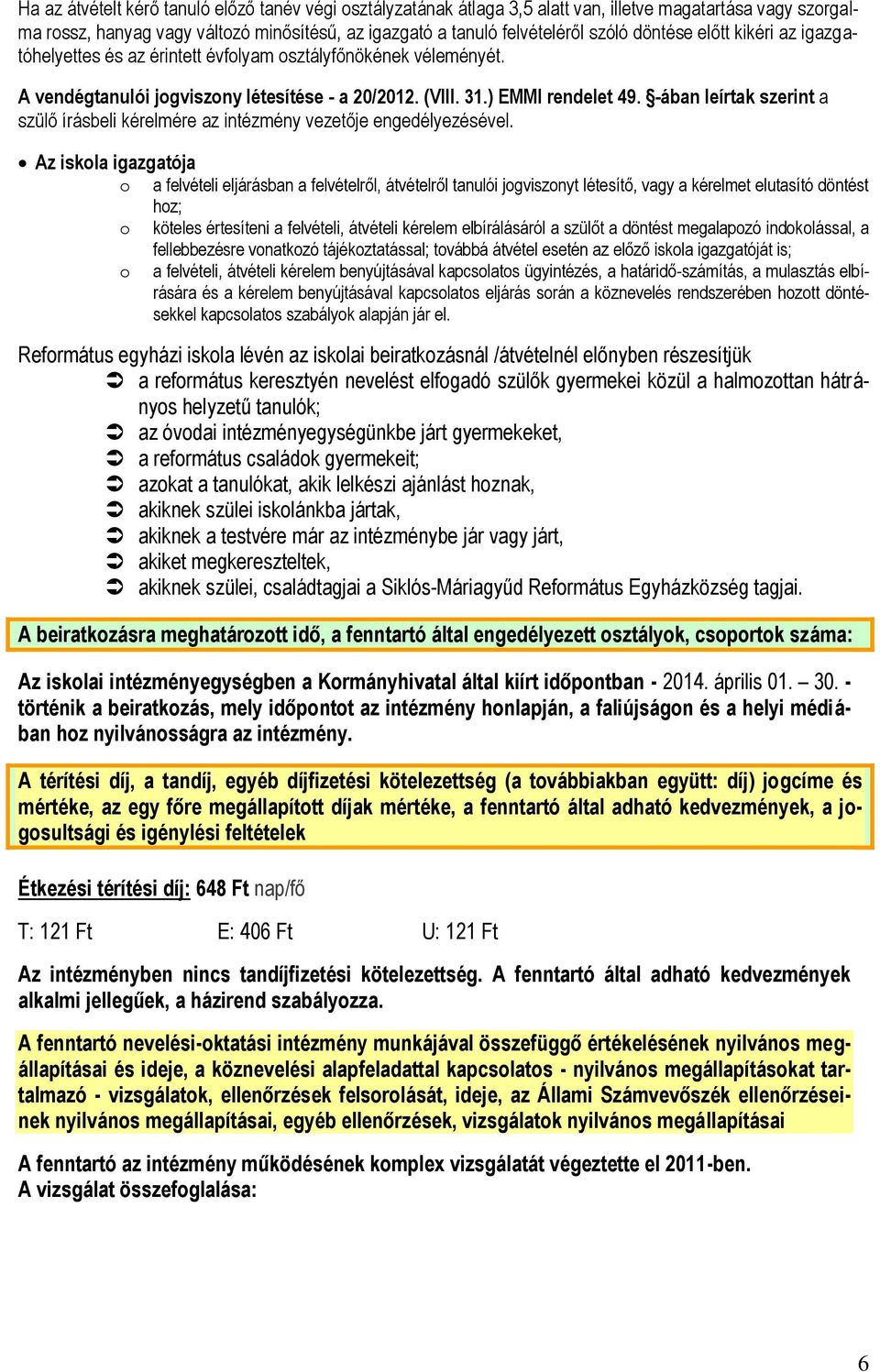 -ában leírtak szerint a szülő írásbeli kérelmére az intézmény vezetője engedélyezésével.