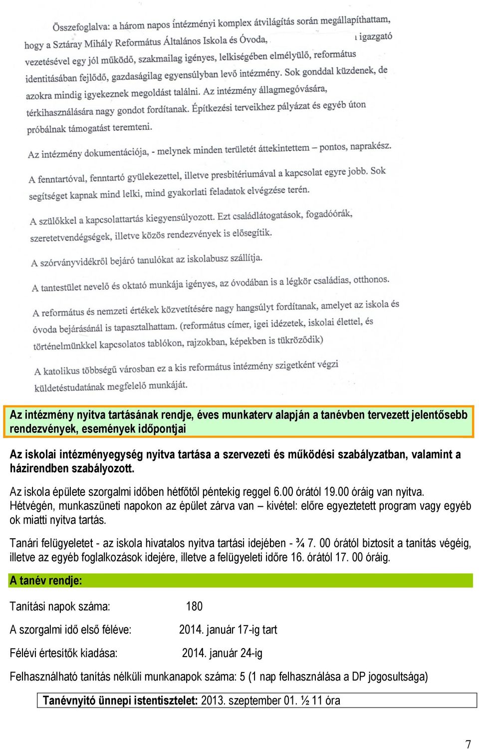 Hétvégén, munkaszüneti napokon az épület zárva van kivétel: előre egyeztetett program vagy egyéb ok miatti nyitva tartás. Tanári felügyeletet - az iskola hivatalos nyitva tartási idejében - ¾ 7.