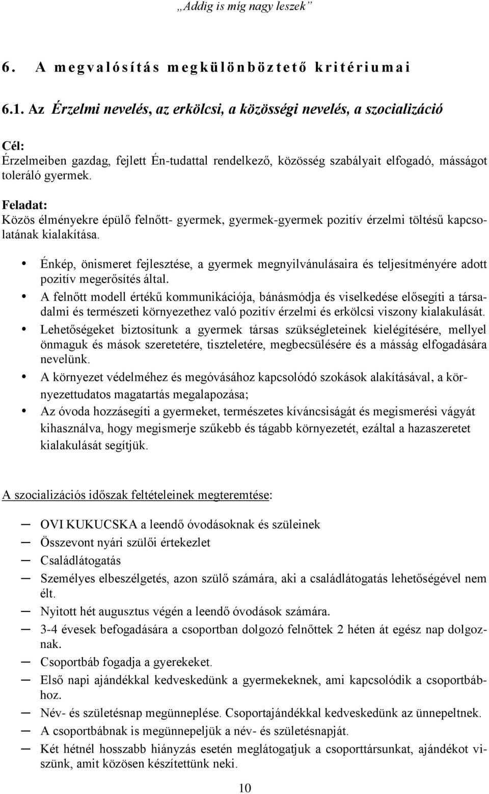 Feladat: Közös élményekre épülő felnőtt- gyermek, gyermek-gyermek pozitív érzelmi töltésű kapcsolatának kialakítása.