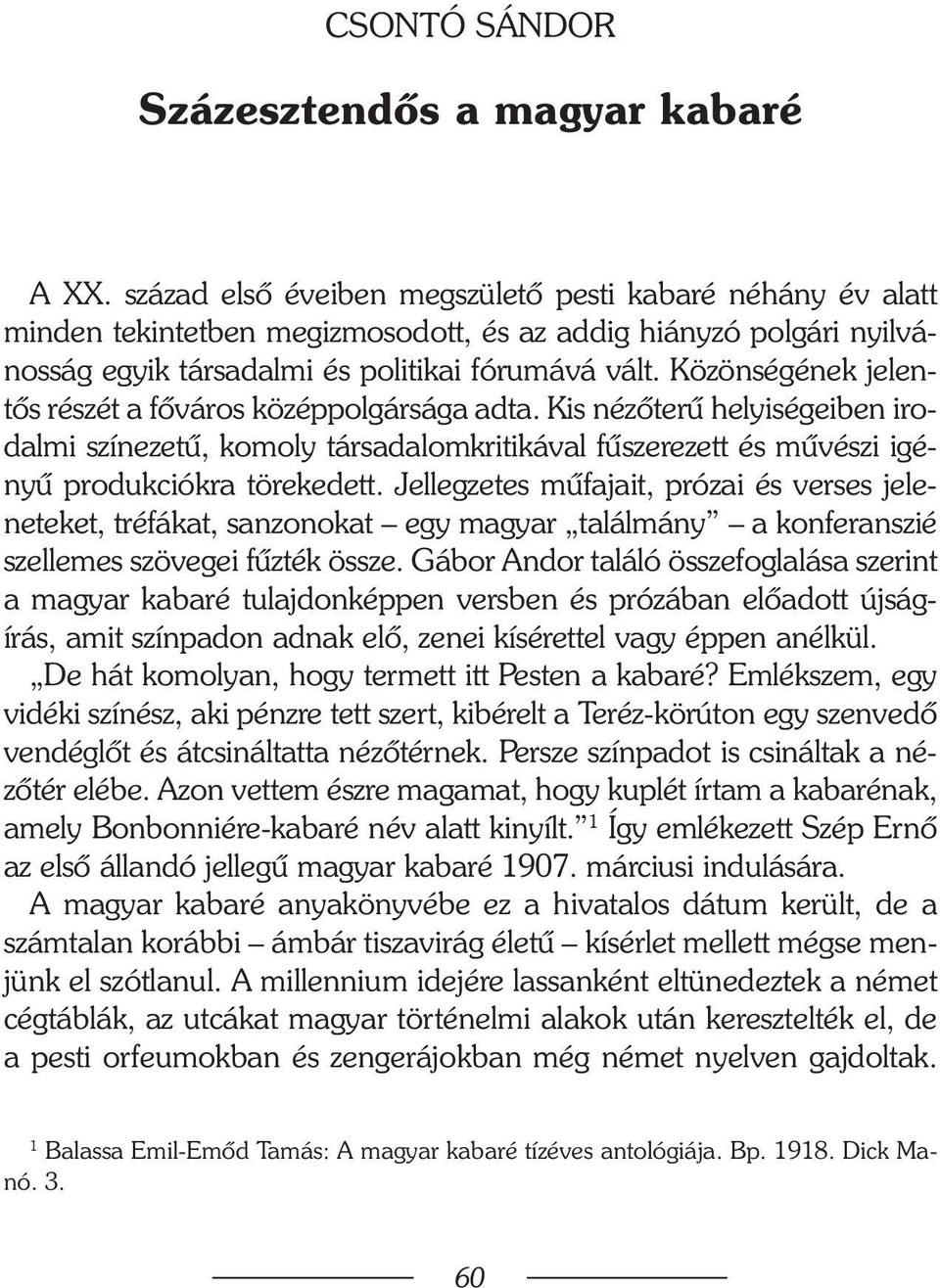 Közönségének jelentõs részét a fõváros középpolgársága adta. Kis nézõterû helyiségeiben irodalmi színezetû, komoly társadalomkritikával fûszerezett és mûvészi igényû produkciókra törekedett.