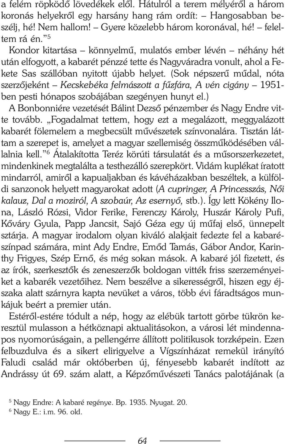 (Sok népszerû mûdal, nóta szerzõjeként Kecskebéka felmászott a fûzfára, A vén cigány 1951- ben pesti hónapos szobájában szegényen hunyt el.