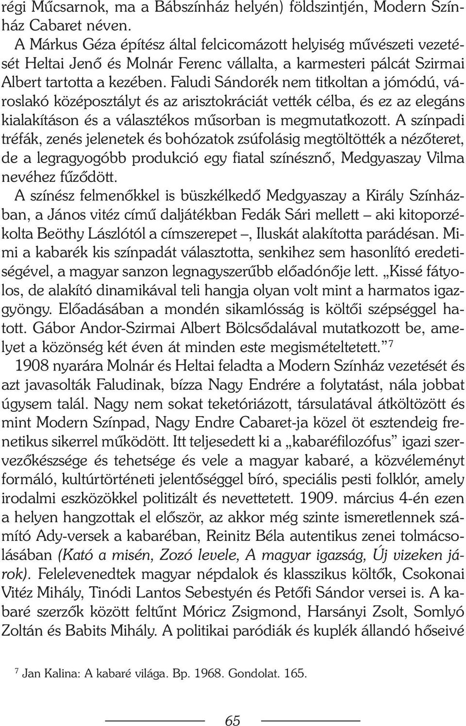 Faludi Sándorék nem titkoltan a jómódú, városlakó középosztályt és az arisztokráciát vették célba, és ez az elegáns kialakításon és a választékos mûsorban is megmutatkozott.