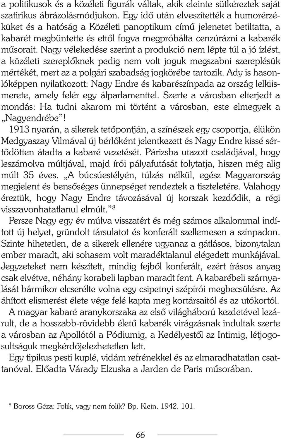 Nagy vélekedése szerint a produkció nem lépte túl a jó ízlést, a közéleti szereplõknek pedig nem volt joguk megszabni szereplésük mértékét, mert az a polgári szabadság jogkörébe tartozik.