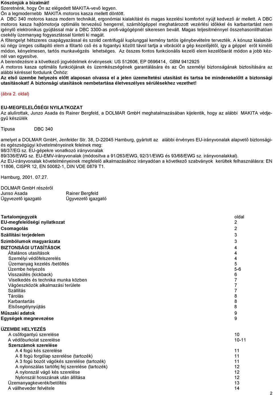 A DBC motoros kasza hajtómotorja optimális tervezésű hengerrel, számítógéppel meghatározott vezérlési időkkel és karbantartást nem igénylő elektronikus gyújtással már a DBC 3300-as profi-vágógépnél