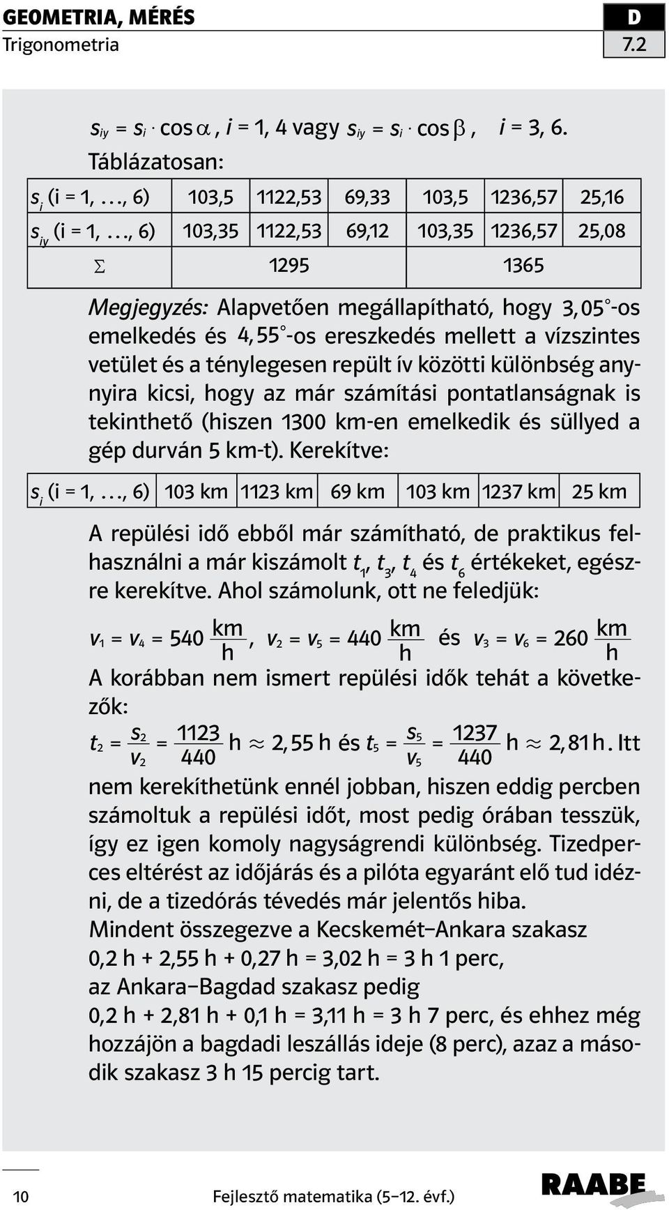 emelkedés és 4,55c-os ereszkedés mellett a vízszintes vetület és a ténylegesen repült ív közötti különbség anynyira kicsi, hogy az már számítási pontatlanságnak is tekinthető (hiszen 1300 km-en