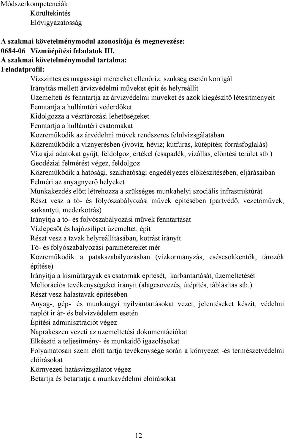 fenntartja az árvízvédelmi műveket és azok kiegészítő létesítményeit Fenntartja a hullámtéri véderdőket Kidolgozza a vésztározási lehetőségeket Fenntartja a hullámtéri csatornákat Közreműködik az