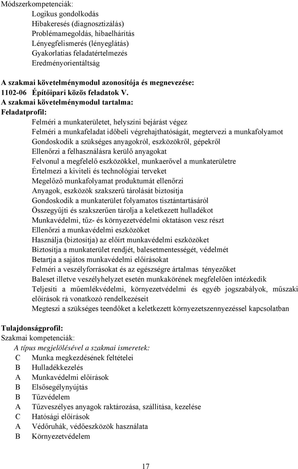 A szakmai követelménymodul tartalma: Feladatprofil: Felméri a munkaterületet, helyszíni bejárást végez Felméri a munkafeladat időbeli végrehajthatóságát, megtervezi a munkafolyamot Gondoskodik a