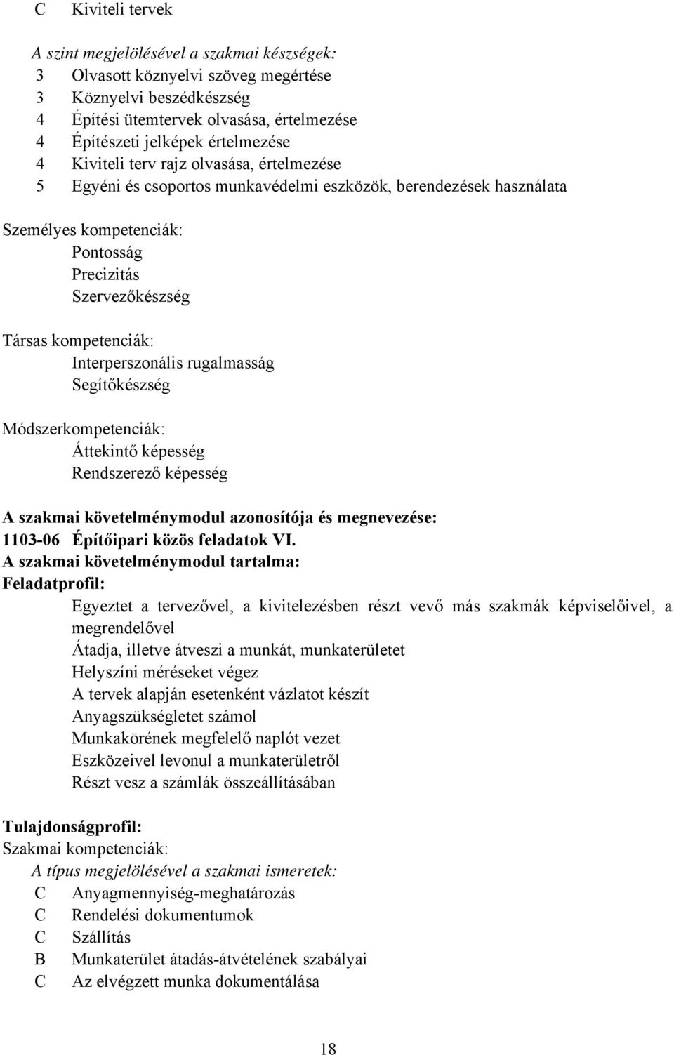 kompetenciák: Interperszonális rugalmasság Segítőkészség Módszerkompetenciák: Áttekintő képesség Rendszerező képesség A szakmai követelménymodul azonosítója és megnevezése: 1103-06 Építőipari közös