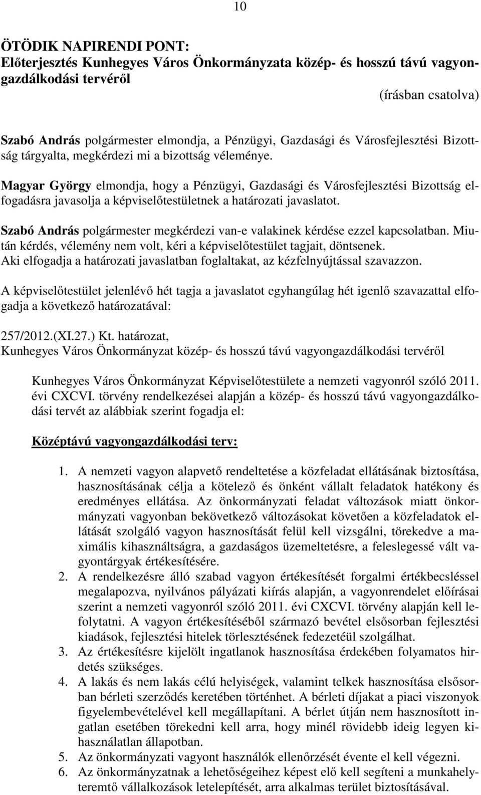 Magyar György elmondja, hogy a Pénzügyi, Gazdasági és Városfejlesztési Bizottság elfogadásra javasolja a képviselőtestületnek a határozati javaslatot. 257/2012.(XI.27.) Kt.