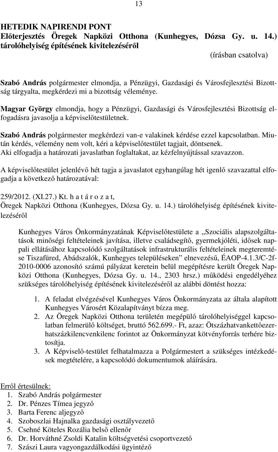 Magyar György elmondja, hogy a Pénzügyi, Gazdasági és Városfejlesztési Bizottság elfogadásra javasolja a képviselőtestületnek. 259/2012. (XI.27.) Kt.