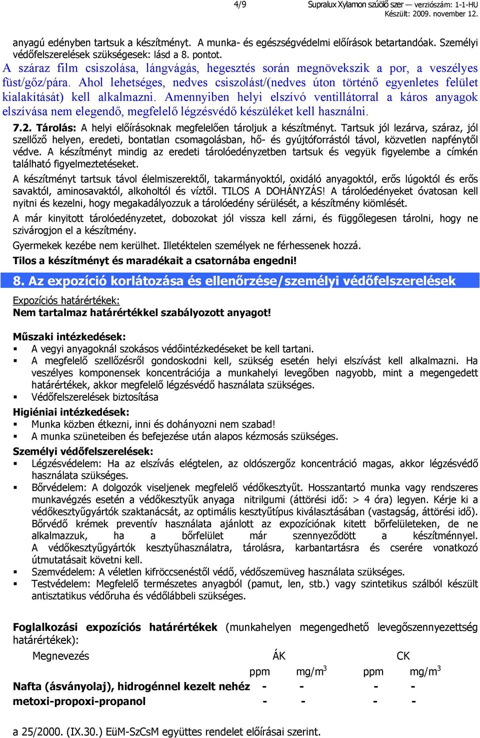 Ahol lehetséges, nedves csiszolást/(nedves úton történő egyenletes felület kialakítását) kell alkalmazni.