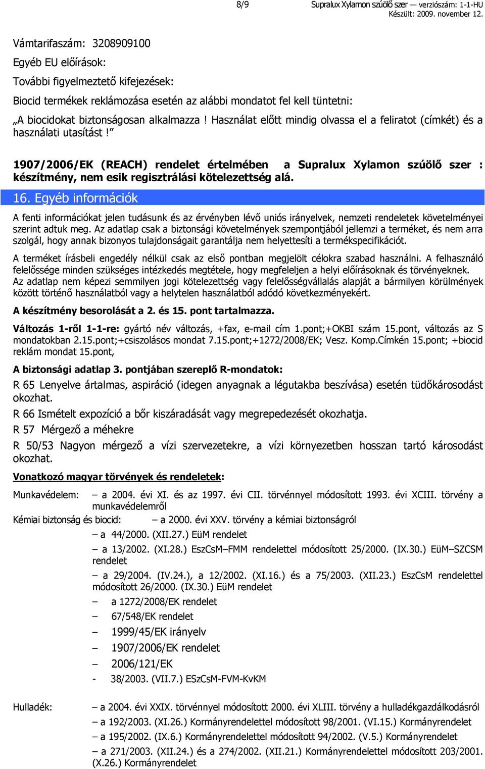 1907/2006/EK (REACH) rendelet értelmében a Supralux Xylamon szúölő szer : készítmény, nem esik regisztrálási kötelezettség alá. 16.