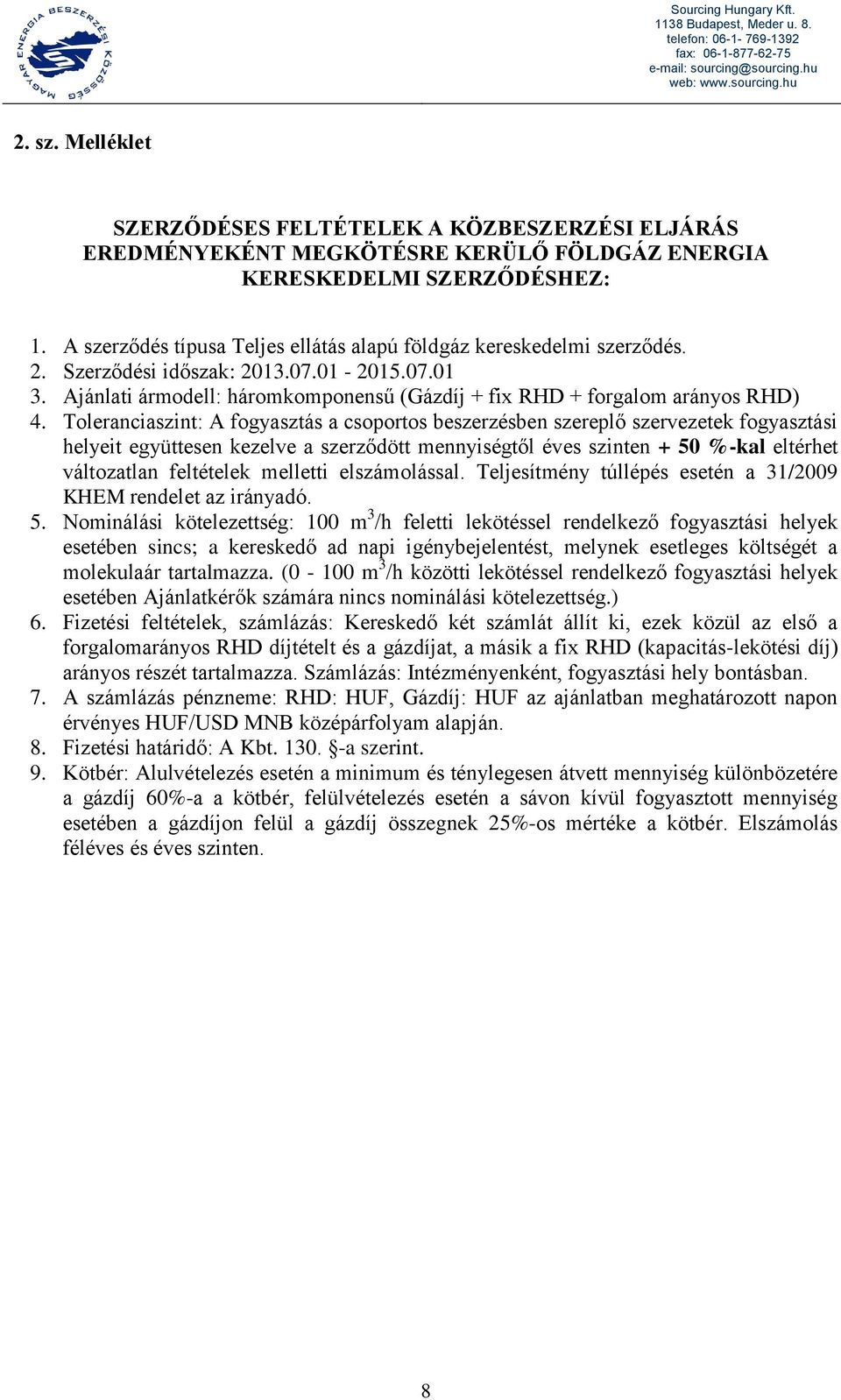 Toleranciaszint: A fogyasztás a csoportos beszerzésben szereplő szervezetek fogyasztási helyeit együttesen kezelve a szerződött mennyiségtől éves szinten + 50 %-kal eltérhet változatlan feltételek