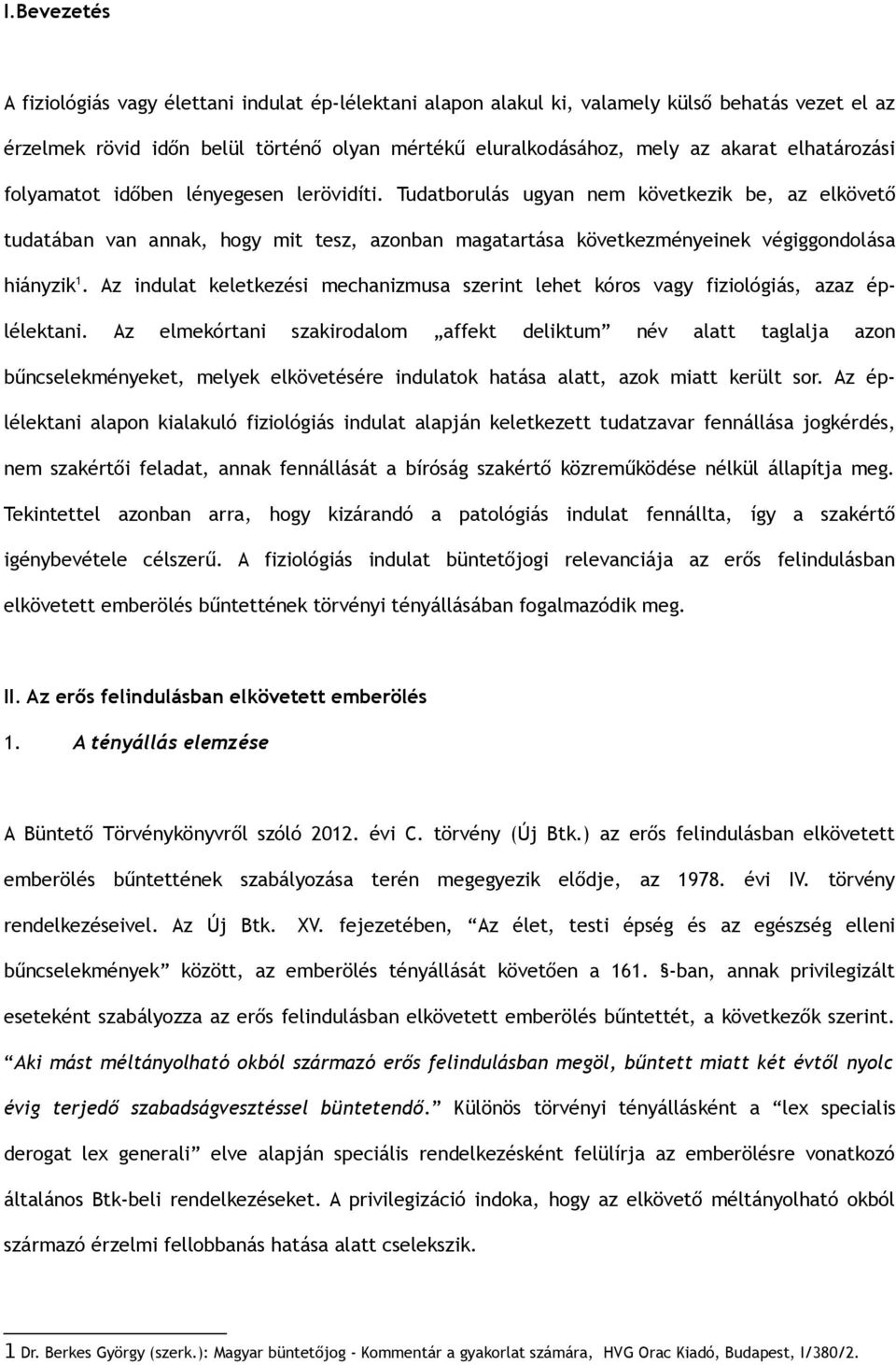 Tudatborulás ugyan nem következik be, az elkövető tudatában van annak, hogy mit tesz, azonban magatartása következményeinek végiggondolása hiányzik 1.