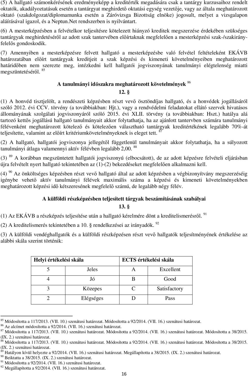 (6) A mesterképzésben a felvételkor teljesítésre kötelezett hiányzó kreditek megszerzése érdekében szükséges tantárgyak meghirdetéséről az adott szak tantervében előírtaknak megfelelően a