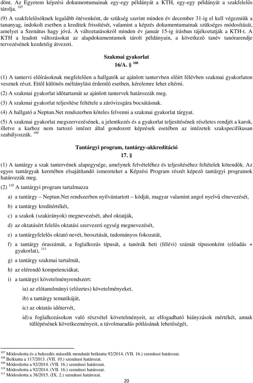 szükséges módosítását, amelyet a Szenátus hagy jóvá. A változtatásokról minden év január 15-ig írásban tájékoztatják a KTH-t.