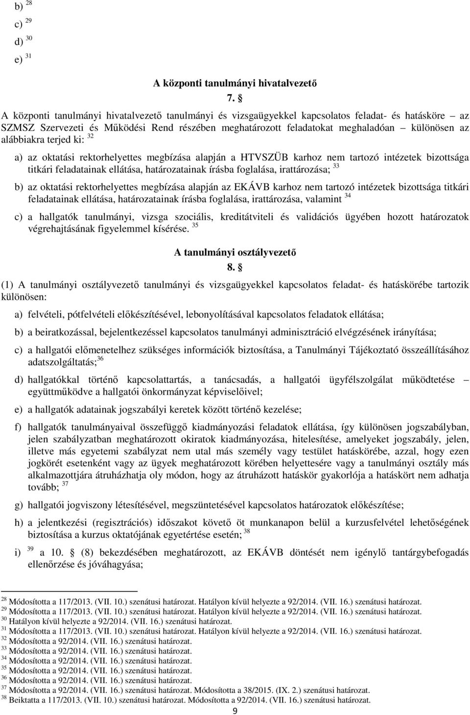 alábbiakra terjed ki: 32 a) az oktatási rektorhelyettes megbízása alapján a HTVSZÜB karhoz nem tartozó intézetek bizottsága titkári feladatainak ellátása, határozatainak írásba foglalása,