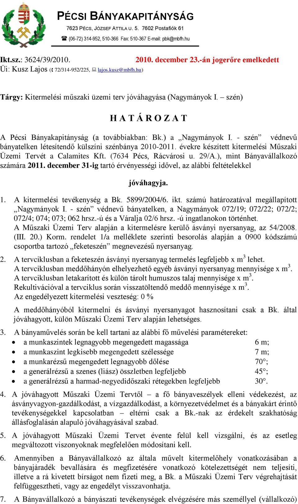 szén) H A T Á R O Z A T A Pécsi Bányakapitányság (a továbbiakban: Bk.) a Nagymányok I. - szén védnevű bányatelken létesítendő külszíni szénbánya 2010-2011.