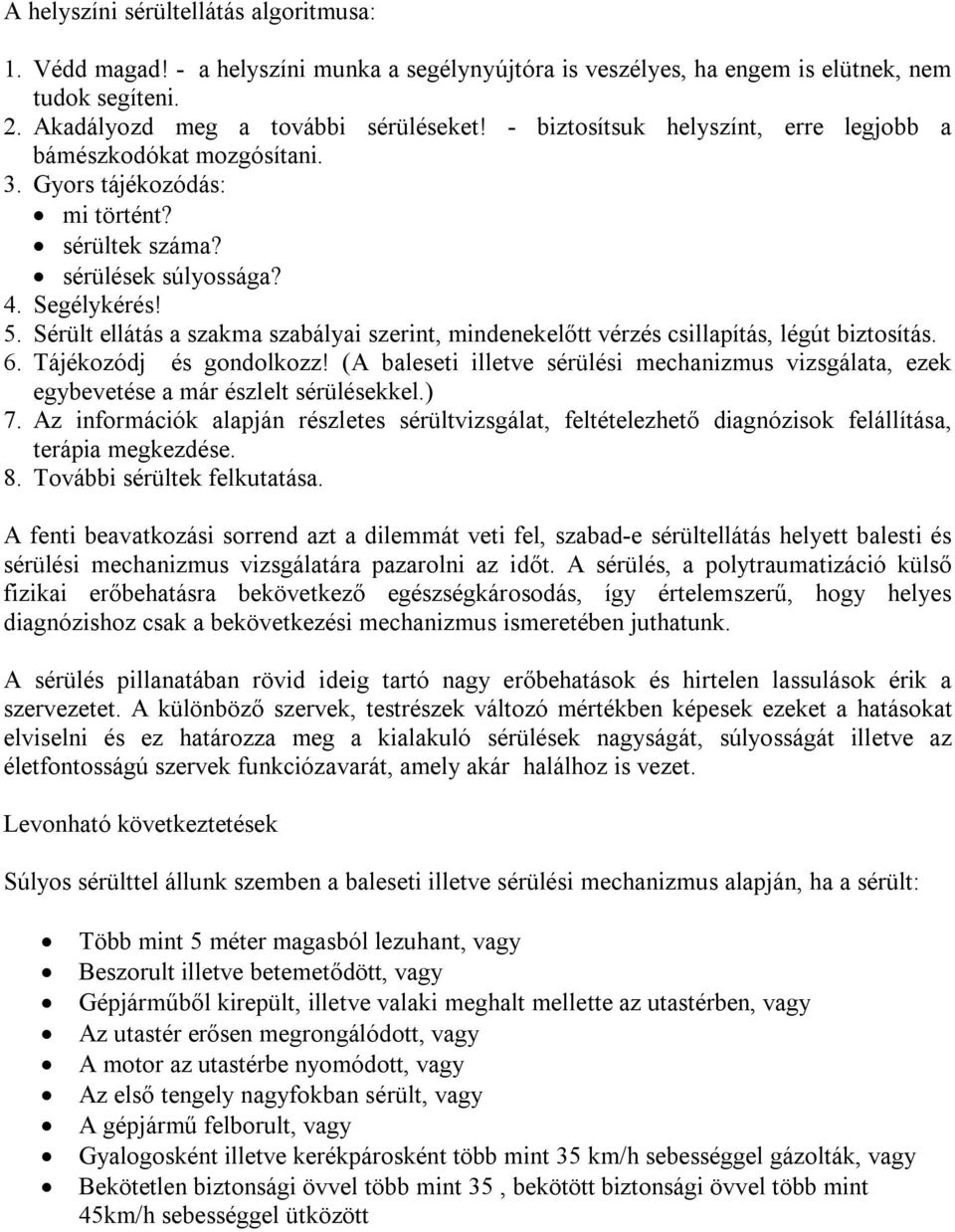 Sérült ellátás a szakma szabályai szerint, mindenekelőtt vérzés csillapítás, légút biztosítás. 6. Tájékozódj és gondolkozz!