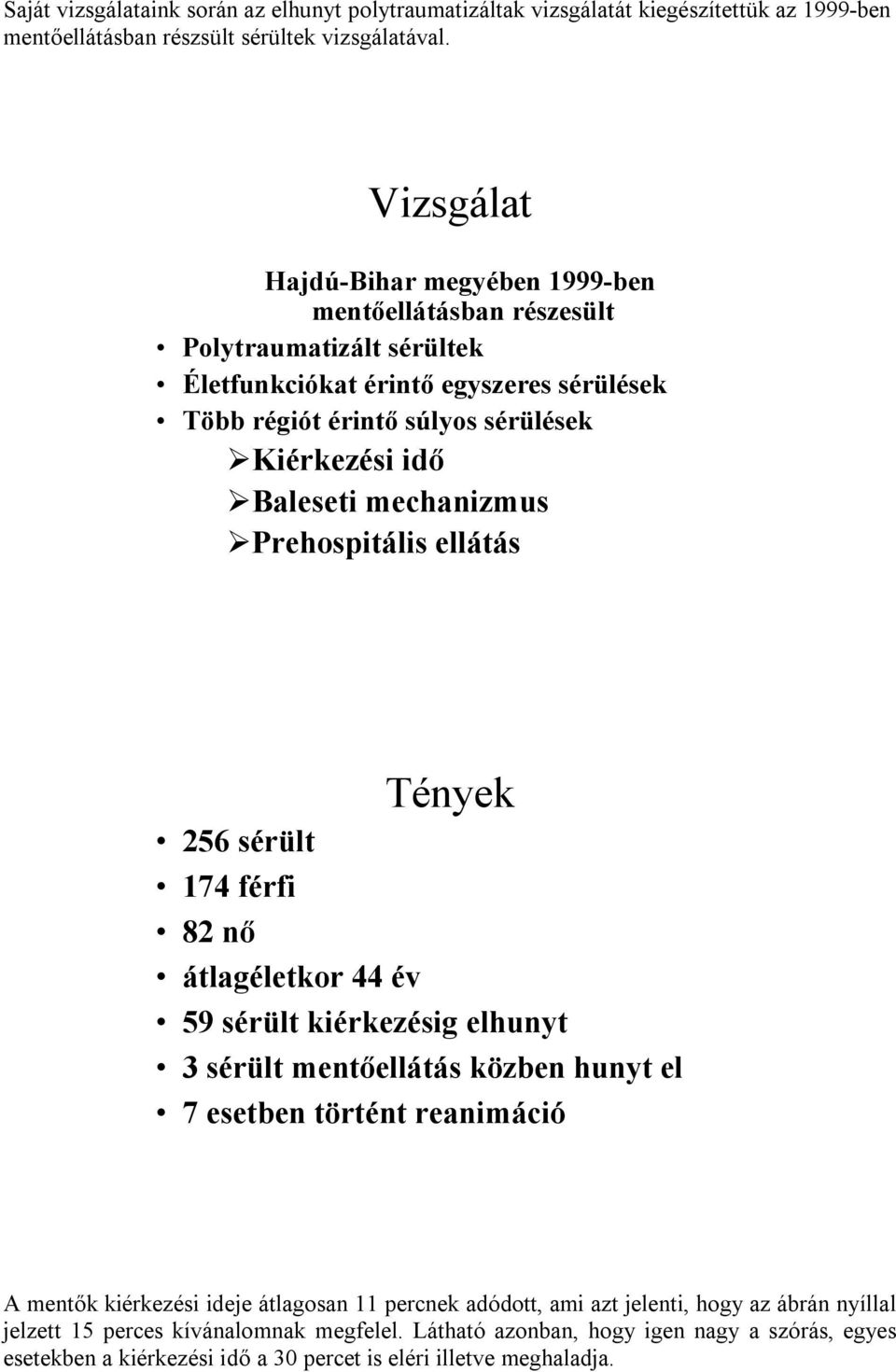 mechanizmus Prehospitális ellátás 256 sérült 174 férfi 82 nő átlagéletkor 44 év Tények 59 sérült kiérkezésig elhunyt 3 sérült mentőellátás közben hunyt el 7 esetben történt reanimáció A mentők
