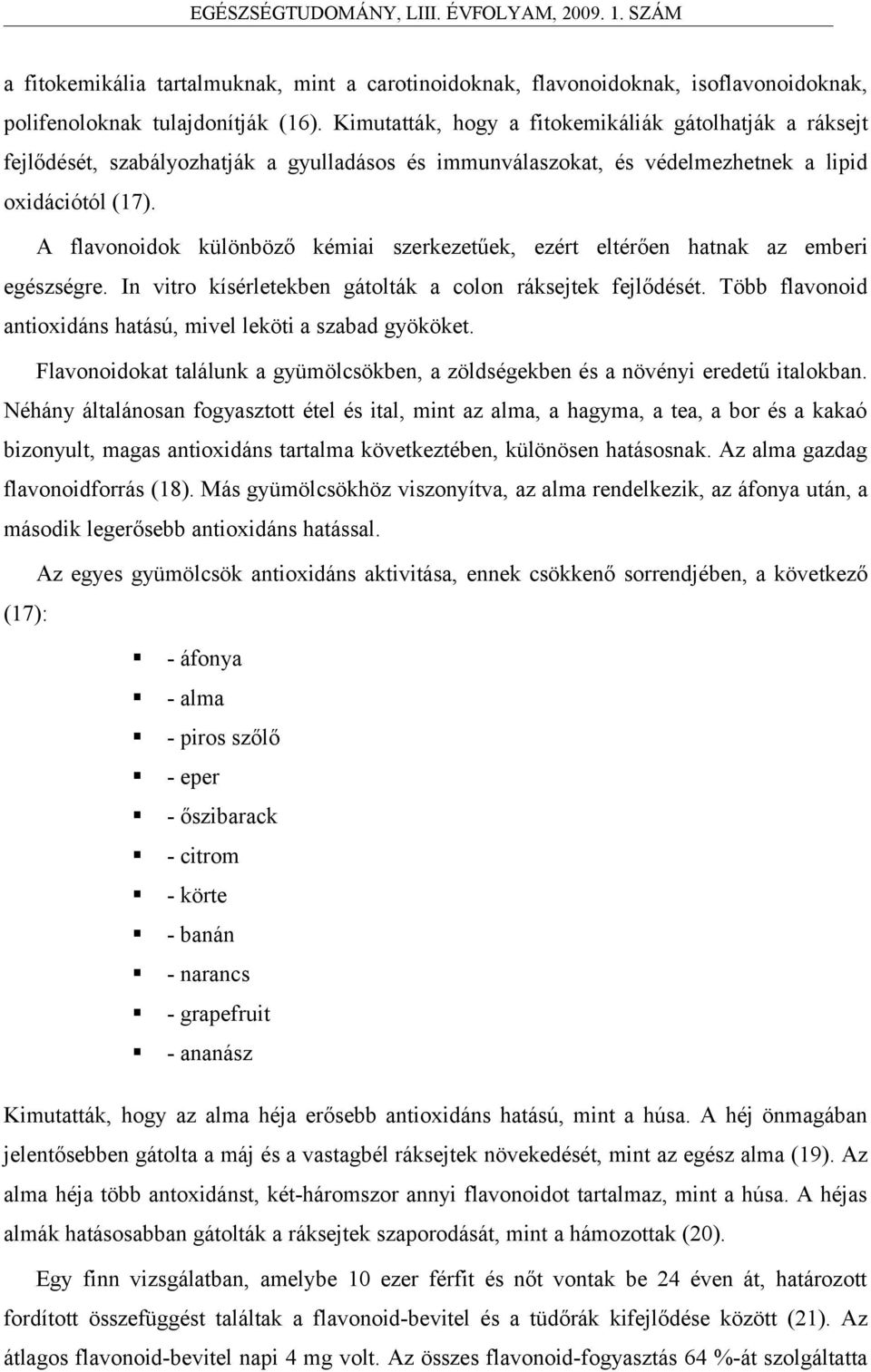 A flavonoidok különböző kémiai szerkezetűek, ezért eltérően hatnak az emberi egészségre. In vitro kísérletekben gátolták a colon ráksejtek fejlődését.