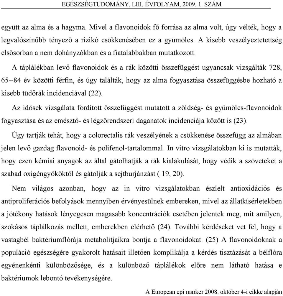 A táplálékban levő flavonoidok és a rák közötti összefüggést ugyancsak vizsgálták 728, 65--84 év közötti férfin, és úgy találták, hogy az alma fogyasztása összefüggésbe hozható a kisebb tüdőrák