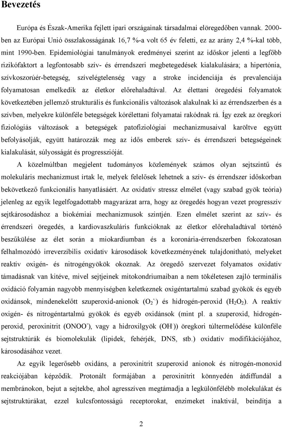 Epidemiológiai tanulmányok eredményei szerint az időskor jelenti a legfőbb rizikófaktort a legfontosabb szív- és érrendszeri megbetegedések kialakulására; a hipertónia, szívkoszorúér-betegség,