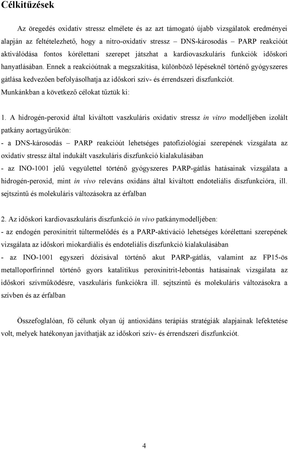 Ennek a reakcióútnak a megszakítása, különböző lépéseknél történő gyógyszeres gátlása kedvezően befolyásolhatja az időskori szív- és érrendszeri diszfunkciót.