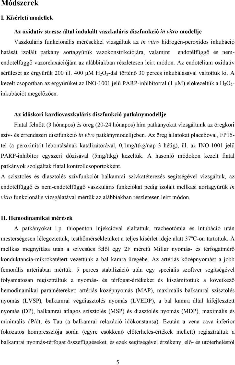 patkány aortagyűrűk vazokonstrikciójára, valamint endotélfüggő és nemendotélfüggő vazorelaxációjára az alábbiakban részletesen leírt módon. Az endotélium oxidatív sérülését az érgyűrűk 200 ill.