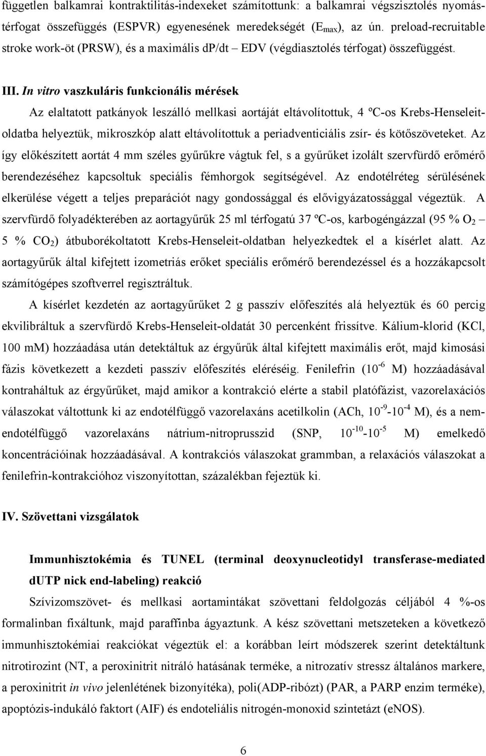 In vitro vaszkuláris funkcionális mérések Az elaltatott patkányok leszálló mellkasi aortáját eltávolítottuk, 4 ºC-os Krebs-Henseleitoldatba helyeztük, mikroszkóp alatt eltávolítottuk a