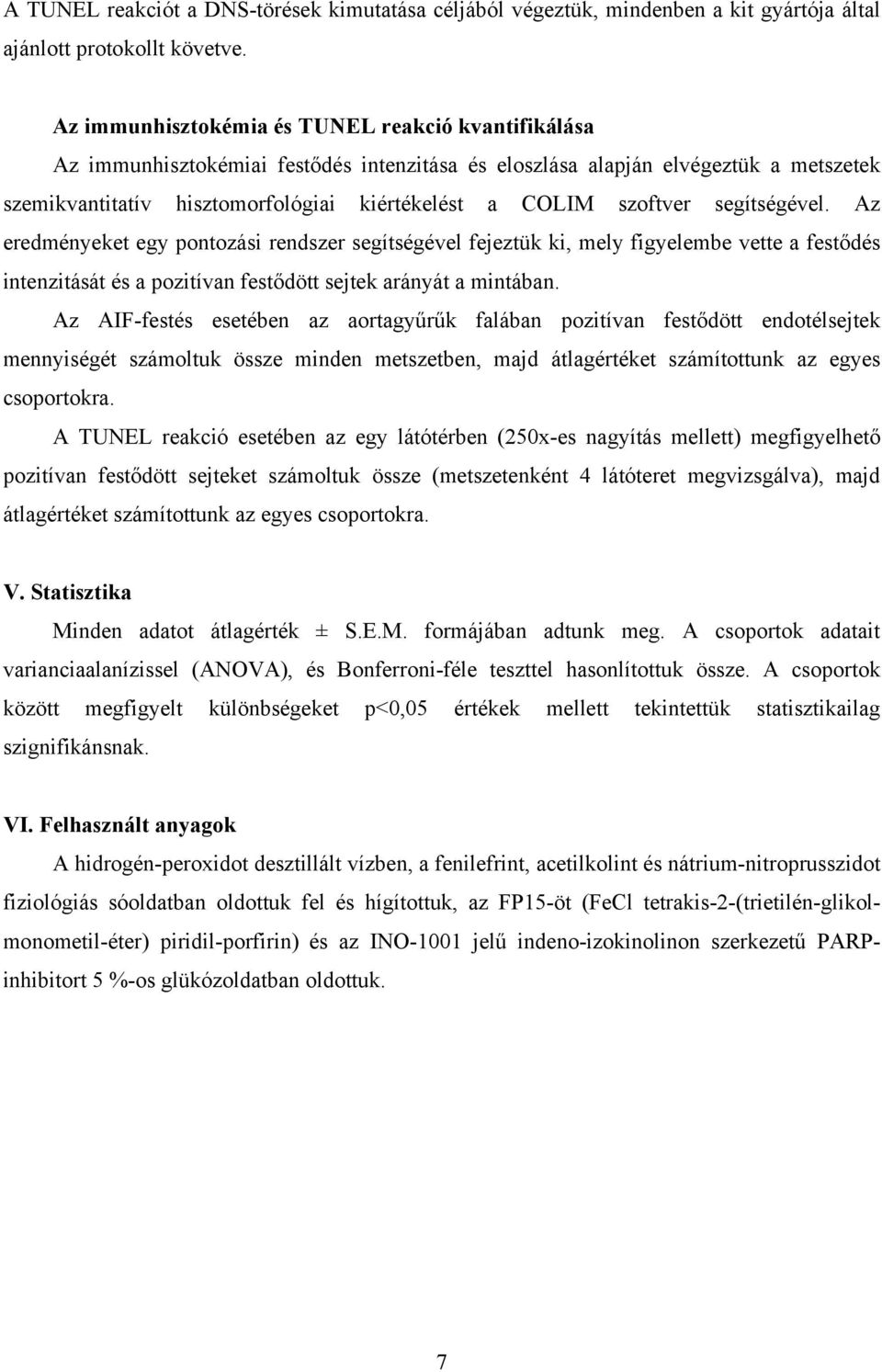 szoftver segítségével. Az eredményeket egy pontozási rendszer segítségével fejeztük ki, mely figyelembe vette a festődés intenzitását és a pozitívan festődött sejtek arányát a mintában.