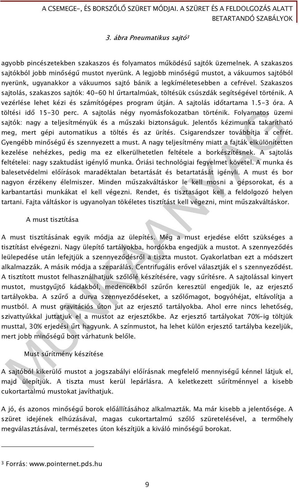 Szakaszos sajtolás, szakaszos sajtók: 40-60 hl űrtartalmúak, töltésük csúszdák segítségével történik. A vezérlése lehet kézi és számítógépes program útján. A sajtolás időtartama 1.5-3 óra.