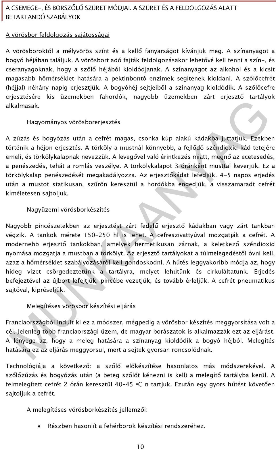 A színanyagot az alkohol és a kicsit magasabb hőmérséklet hatására a pektinbontó enzimek segítenek kioldani. A szőlőcefrét (héjjal) néhány napig erjesztjük.