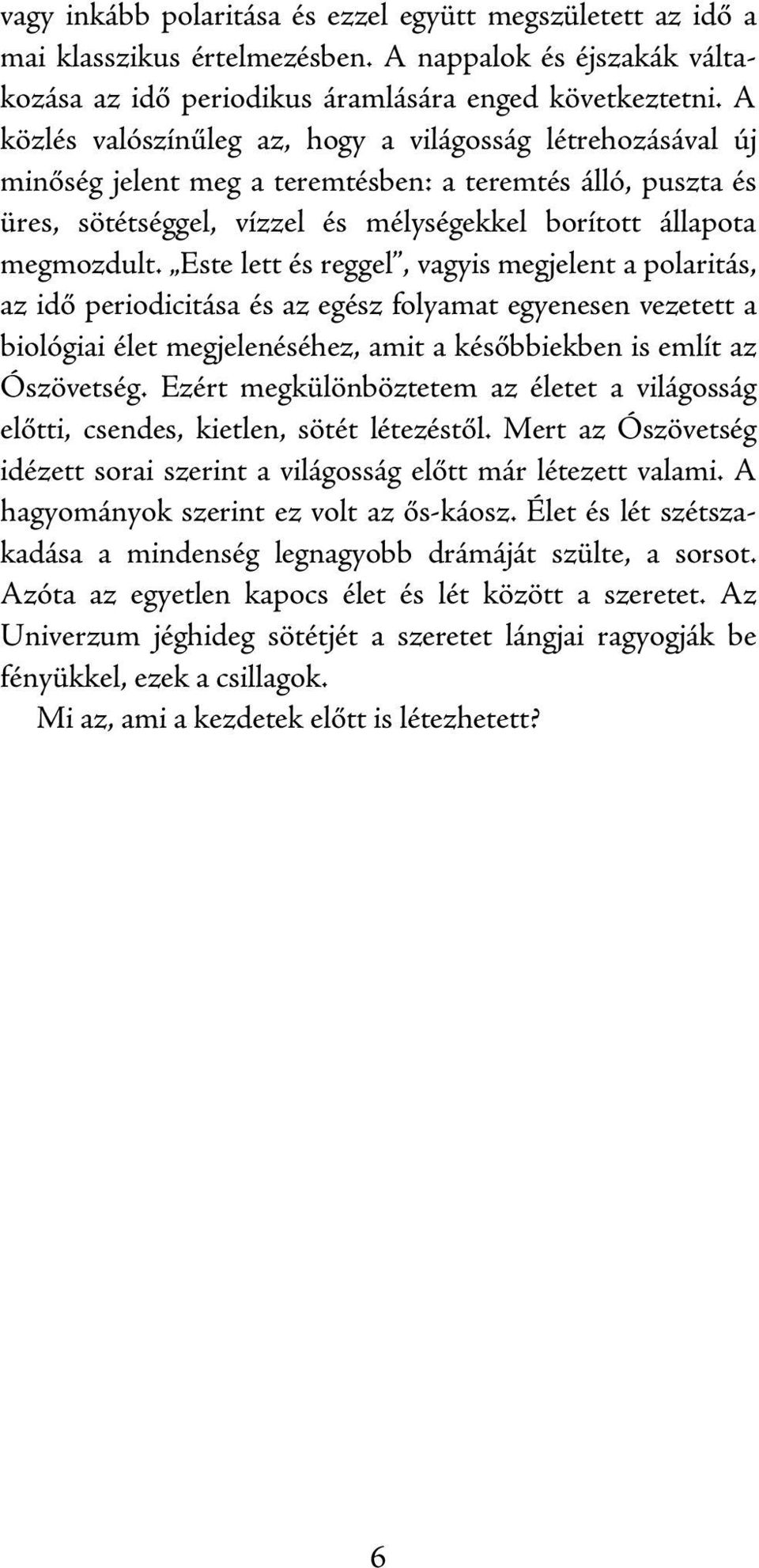 Este lett és reggel, vagyis megjelent a polaritás, az idő periodicitása és az egész folyamat egyenesen vezetett a biológiai élet megjelenéséhez, amit a későbbiekben is említ az Ószövetség.