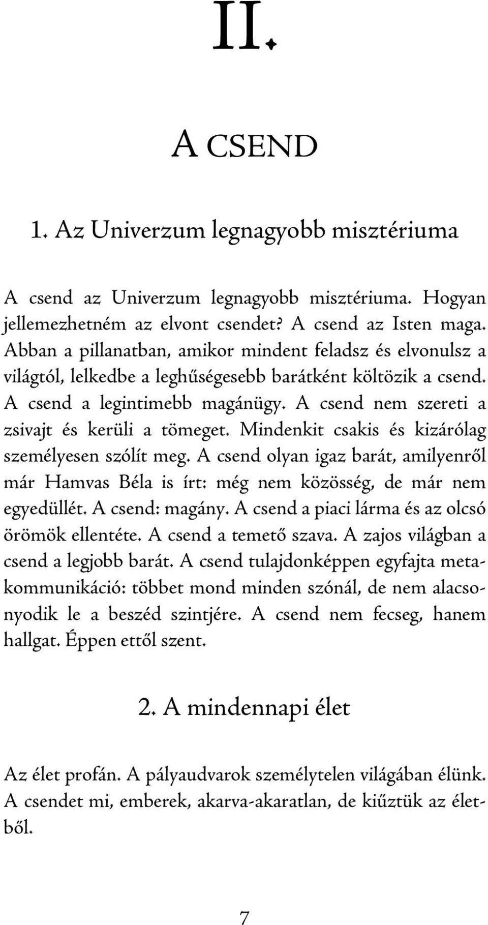 A csend nem szereti a zsivajt és kerüli a tömeget. Mindenkit csakis és kizárólag személyesen szólít meg.