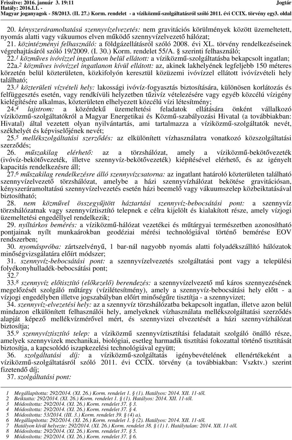 közintézményi felhasználó: a földgázellátásról szóló 2008. évi XL. törvény rendelkezéseinek végrehajtásáról szóló 19/2009. (I. 30.) Korm. rendelet 55/A. szerinti felhasználó; 22.