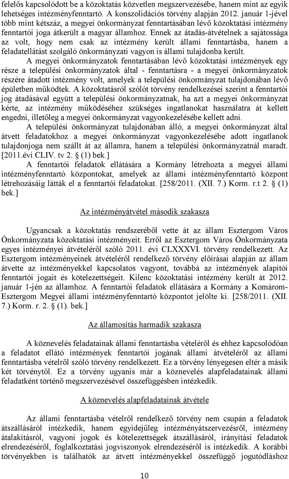 Ennek az átadás-átvételnek a sajátossága az volt, hogy nem csak az intézmény került állami fenntartásba, hanem a feladatellátást szolgáló önkormányzati vagyon is állami tulajdonba került.