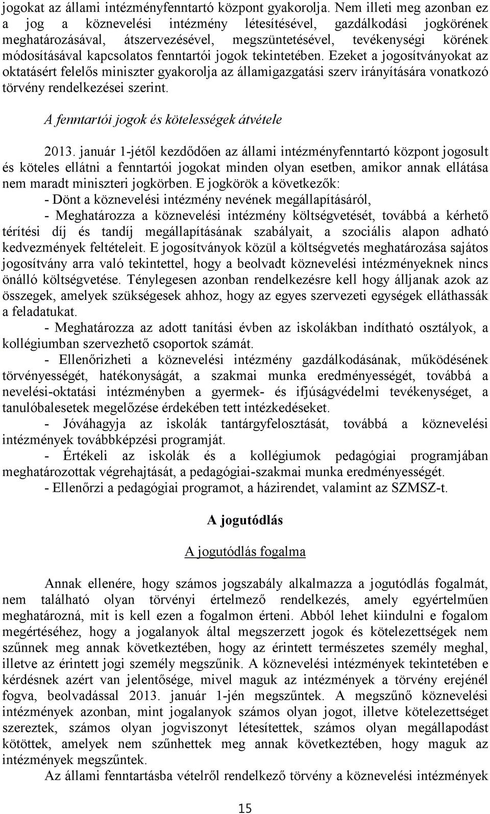 fenntartói jogok tekintetében. Ezeket a jogosítványokat az oktatásért felelős miniszter gyakorolja az államigazgatási szerv irányítására vonatkozó törvény rendelkezései szerint.