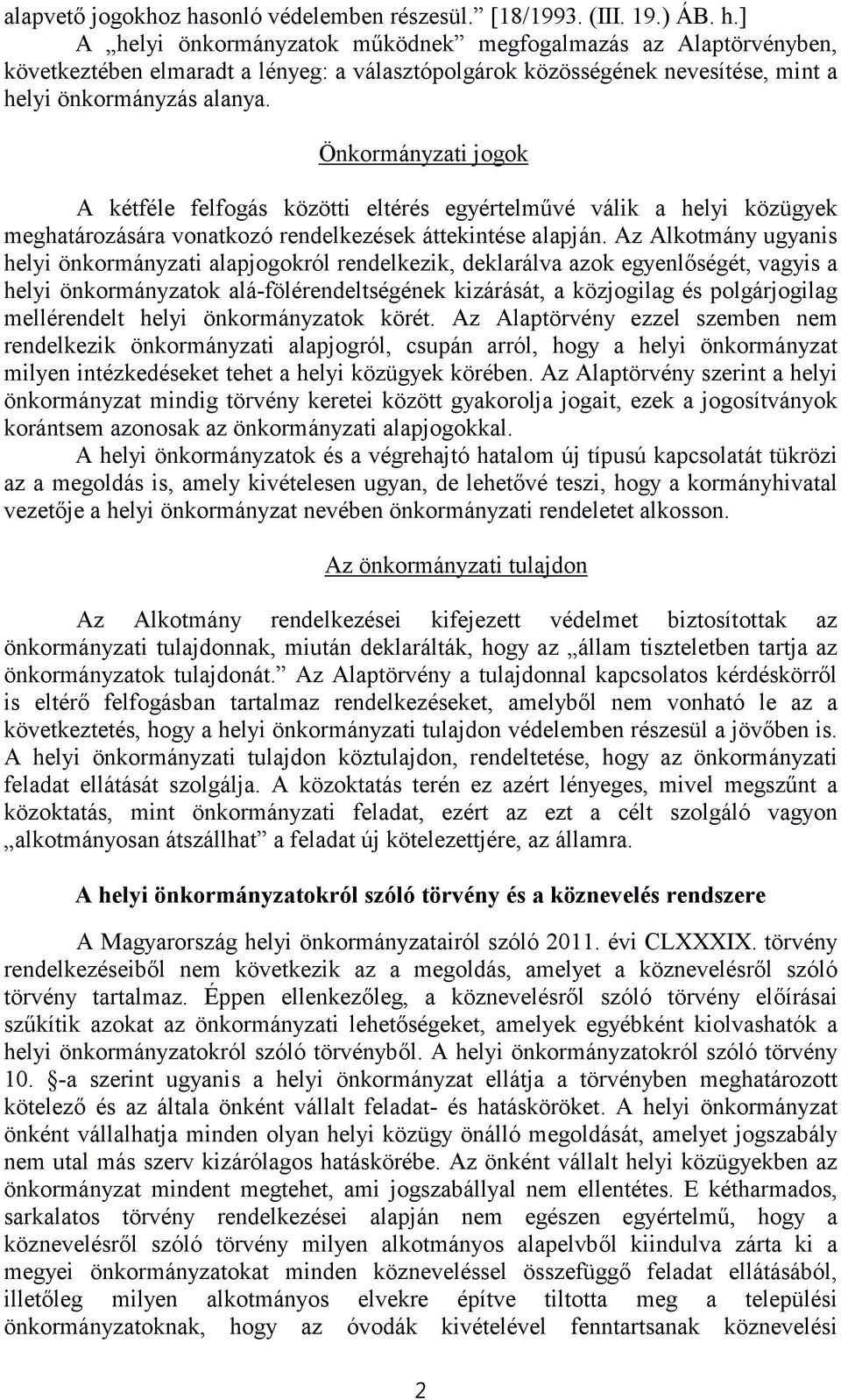 Az Alkotmány ugyanis helyi önkormányzati alapjogokról rendelkezik, deklarálva azok egyenlőségét, vagyis a helyi önkormányzatok alá-fölérendeltségének kizárását, a közjogilag és polgárjogilag