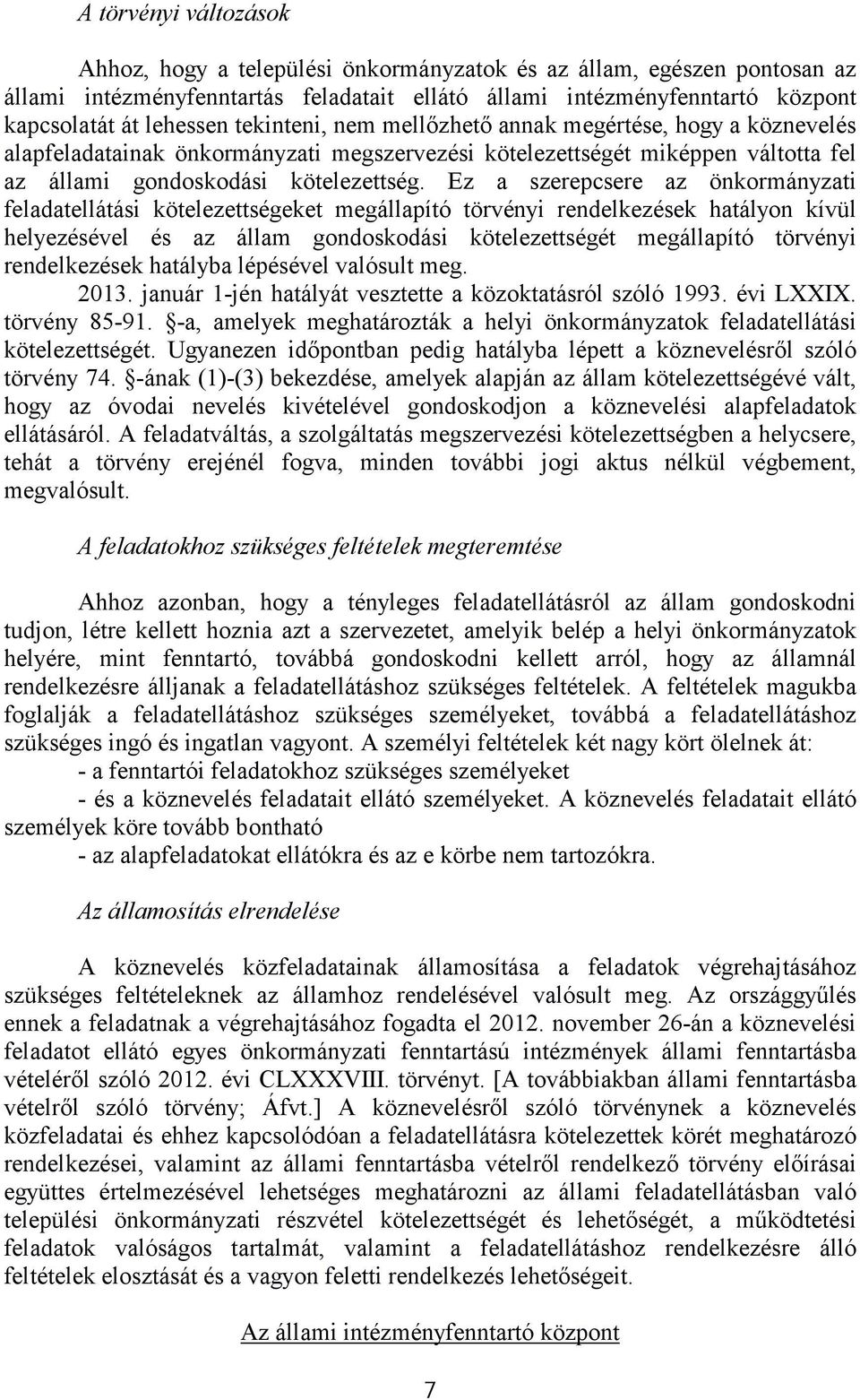 Ez a szerepcsere az önkormányzati feladatellátási kötelezettségeket megállapító törvényi rendelkezések hatályon kívül helyezésével és az állam gondoskodási kötelezettségét megállapító törvényi